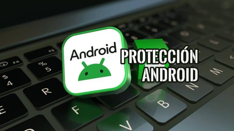 Logo de Android junto a un candado verde sobre el teclado de un portátil, con el texto Protección Android.