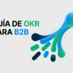 Guía de OKR para B2B con gráfico abstracto de dispersión de objetivos