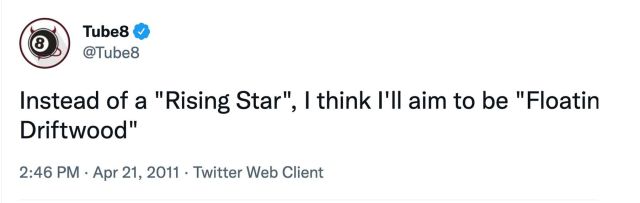 A tweet from Tube8 on April 21, 2011 that says, “Instead of a “Rising Star”, I think I’ll aim to be a “Floatin Driftwood””
