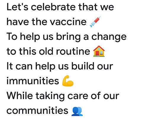 Let’s celebrate that we have the vaccine To help us bring a change to this old routine It can help us build our immunities While taking care of our communities