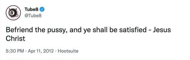 A tweet from Tube8 on April 11, 2012 that says, “Befriend the pussy, and ye shall be satisfied - Jesus Christ”