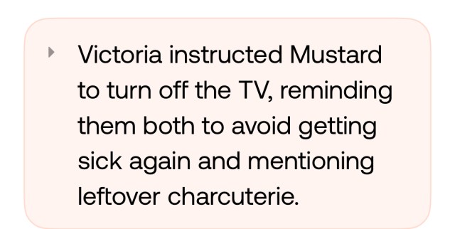 Screenshot of Bee app conversation summary. It reads “Victoria instructed Mustard to turn off the TV, reminding them both to avoid getting sick again and mentioning leftover charcuterie.”