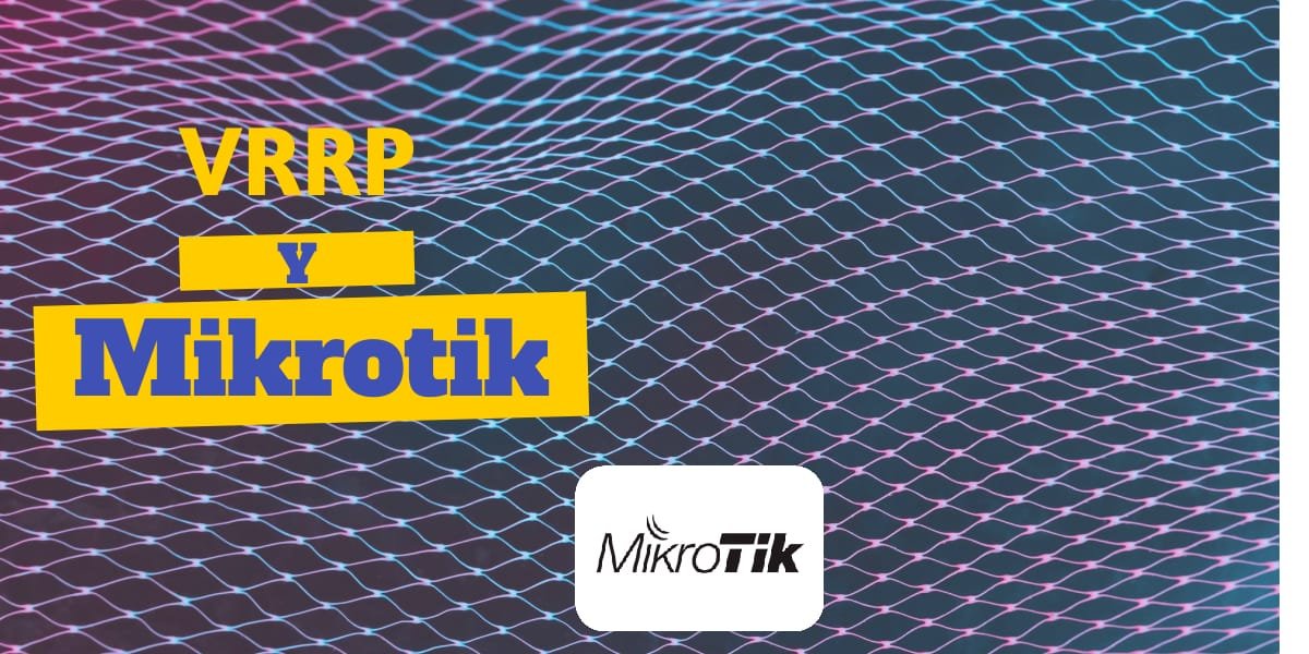 VRRP: Alta disponibilidad con routers Mikrotik.