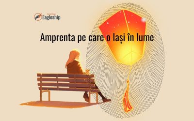 Amprenta pe care o lași în lume sau începe cu gândul la final