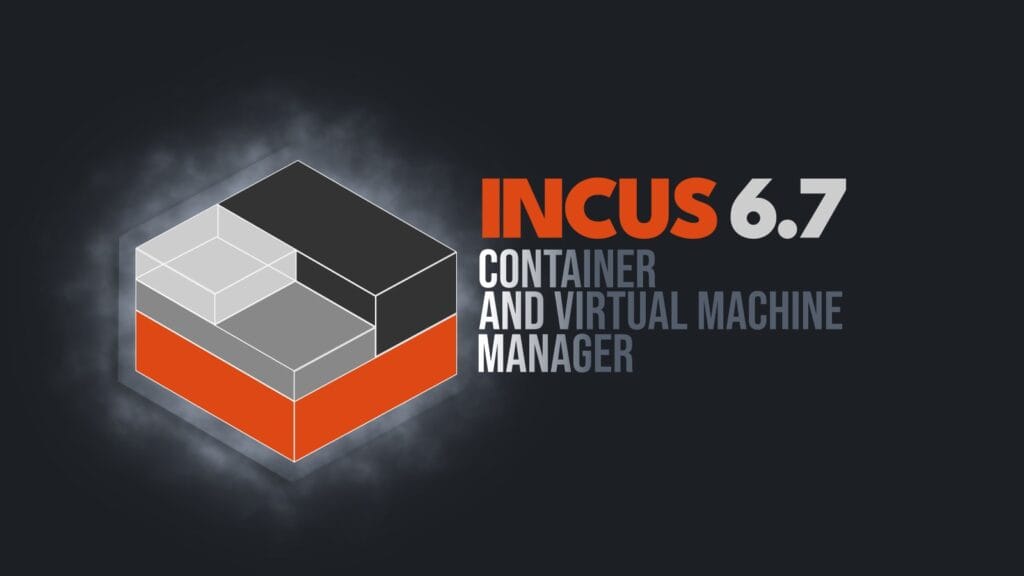 Incus 6.7 Container & Virtual Machine Manager Released