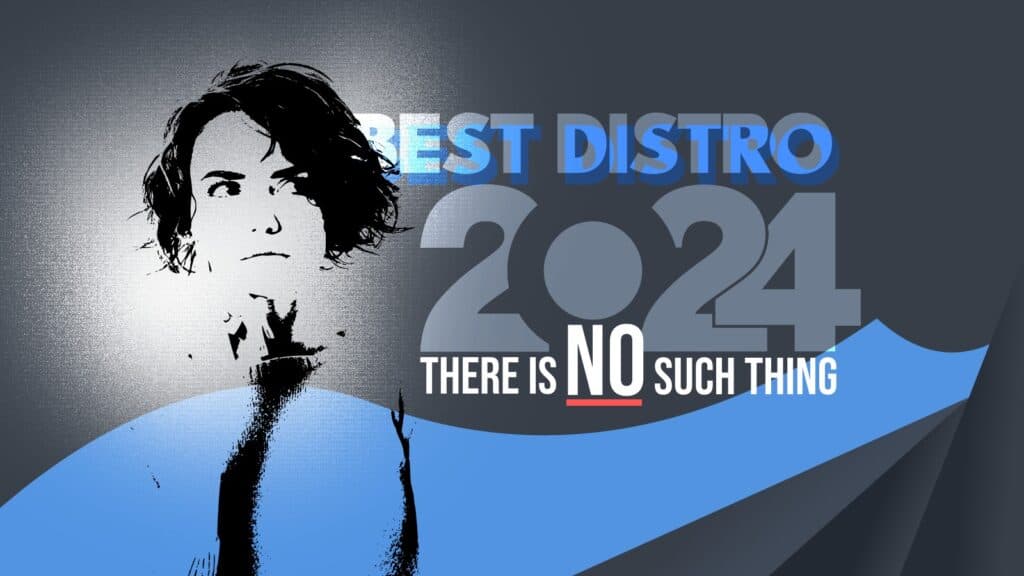 Best Linux Distro of 2024? There Is No Such Thing!