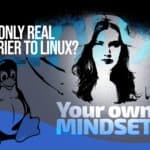The Only Thing Stopping You from Switching to Linux Is Your Mindset