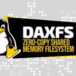 DAXFS Proposed as a Zero-Copy Shared Memory Filesystem for Linux
