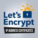 Let’s Encrypt Launches IP Address Certificates With 6-Day Lifetimes