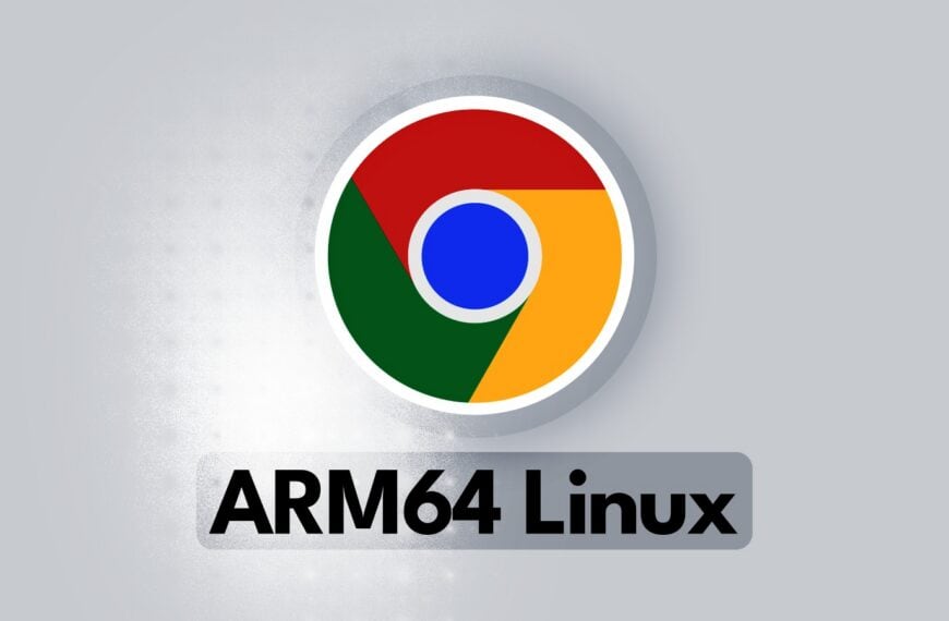 Google Chrome Is Finally Coming to ARM64 Linux