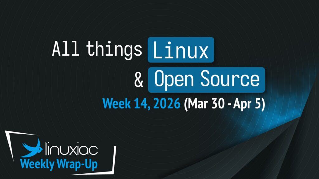 Linuxiac Weekly Wrap-Up: Week 14, 2026 (Mar 24 – Apr 5)
