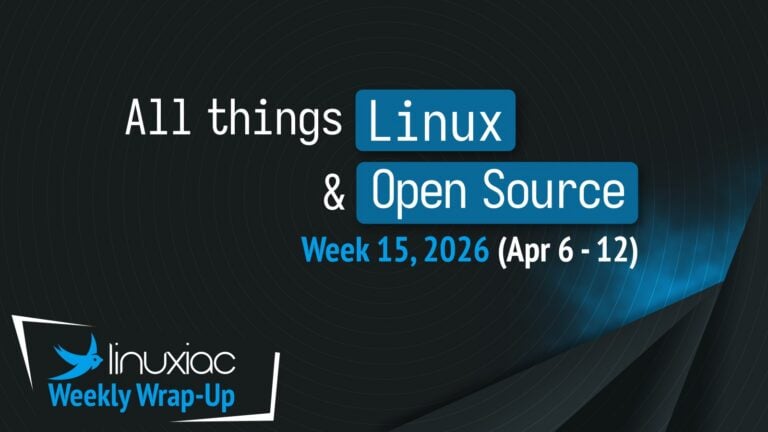 Linuxiac Weekly Wrap-Up: Week 15, 2026 (Apr 6 – 12)