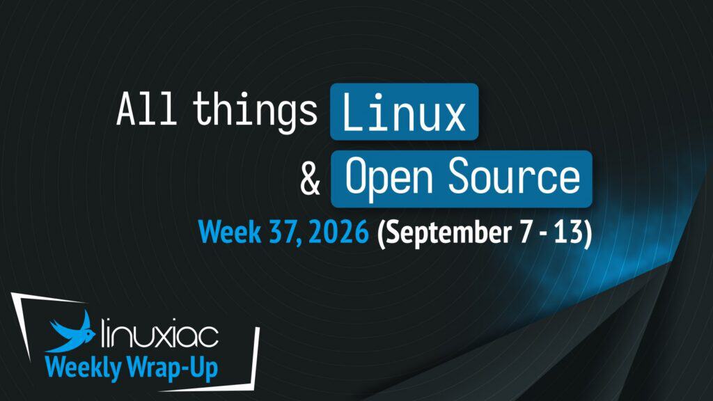 Linuxiac Weekly Wrap-Up: Week 37, 2026 (September 7 - 13)
