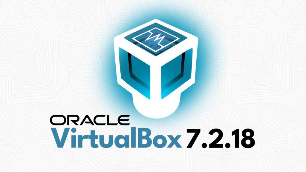 VirtualBox 7.2.18 Released with More Fixes and Improvements