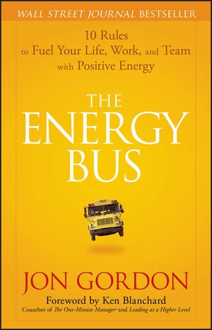The Energy Bus: 10 Rules to Fuel Your Life, Work, and Team with Positive Energy | Wiley