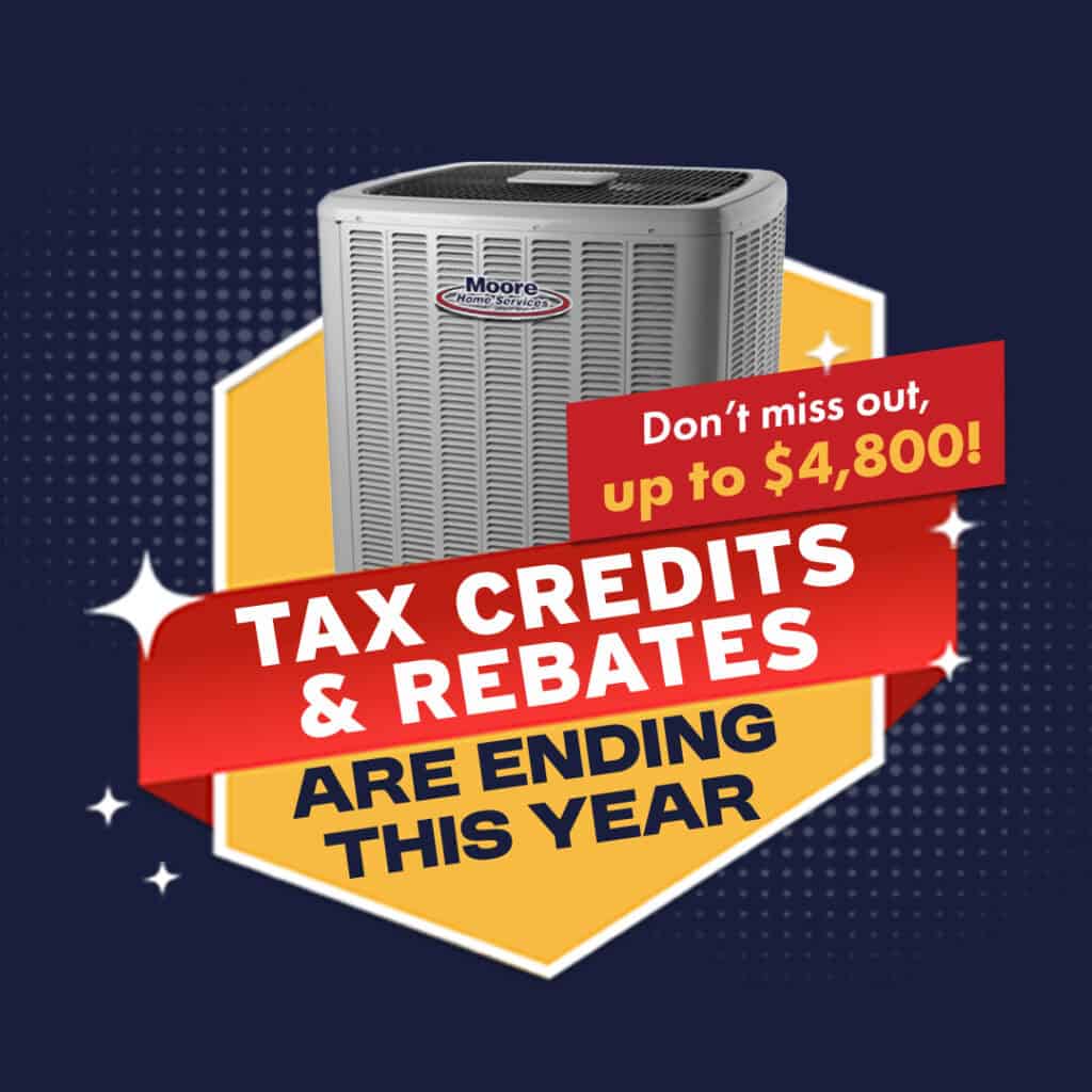 A top-quality AC unit sits by a sign: “Tax credits & rebates end soon. Save up to $4,800! Trust Moore for clean HVAC service.”.
