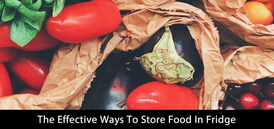 The Effective Ways To Store Food In Fridge