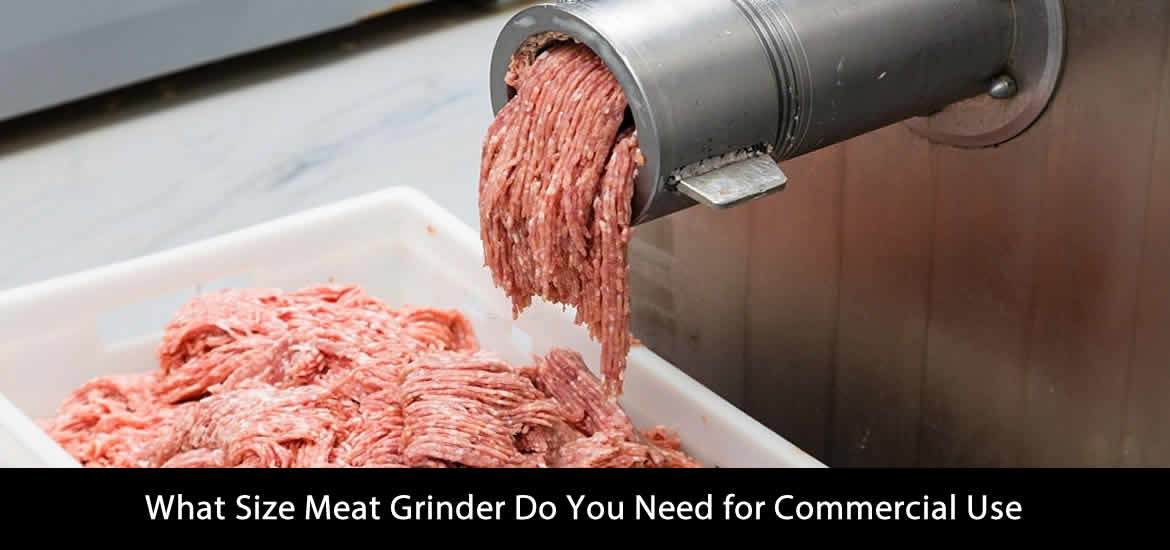 What Size Meat Grinder Do You Need for Commercial Use?