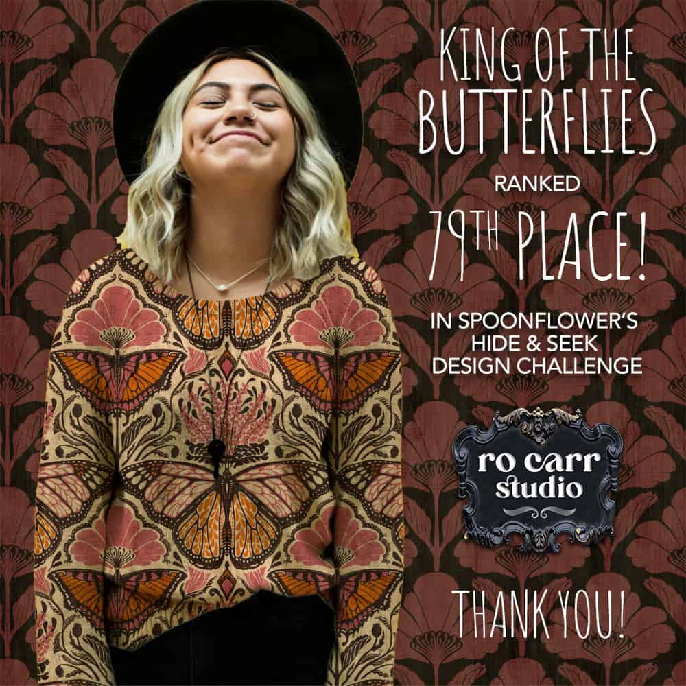 King of the Butterflies design ranked 79th place in Spoonflower's Hide & Seek design challenge! Thank you!