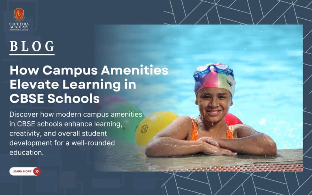 How Campus Amenities Elevate the Learning Experience in CBSE Schools