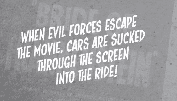 The synopsis for the Monster Drive-In ride is "When evil forces escape the movie, cars are sucked through the screen into the ride!"