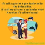 Biden ATF - "You're a gun dealer, we said so!" If I sell a gun I'm a gun dealer under the Biden edict. If I sell my car am I a car dealer now? Realtor?