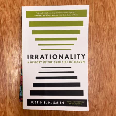 Irrationality: A History of the Dark Side of Reason by Justin E. H. Smith