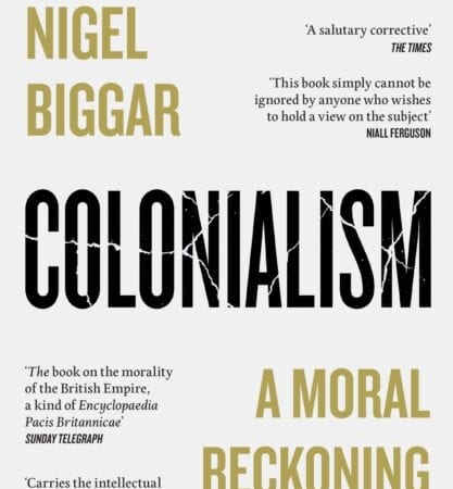 Colonialism : A Moral Reckoning by Nigel Biggar