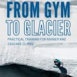 from gym to glacier: training for rainier and other cascade climbs