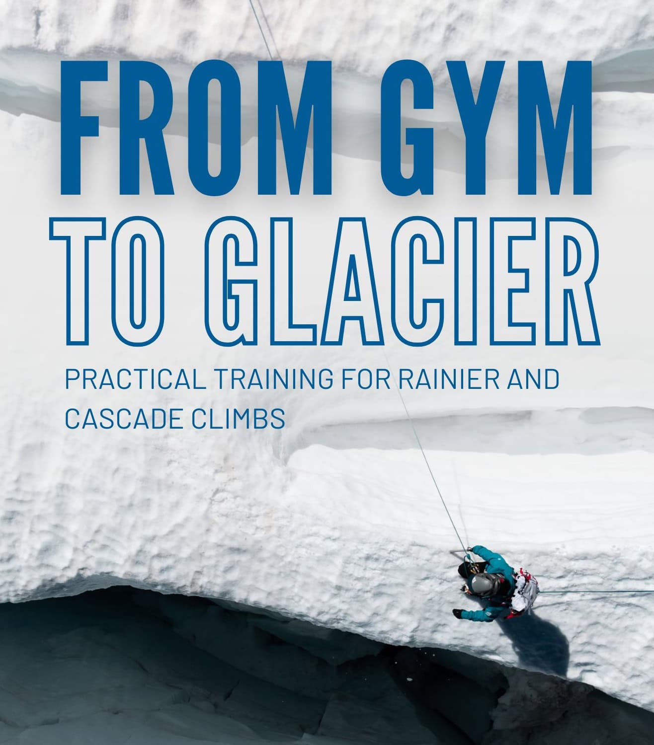 from gym to glacier: training for rainier and other cascade climbs