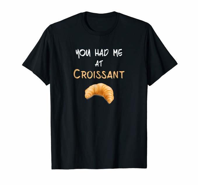 you had me at croissant t shirt