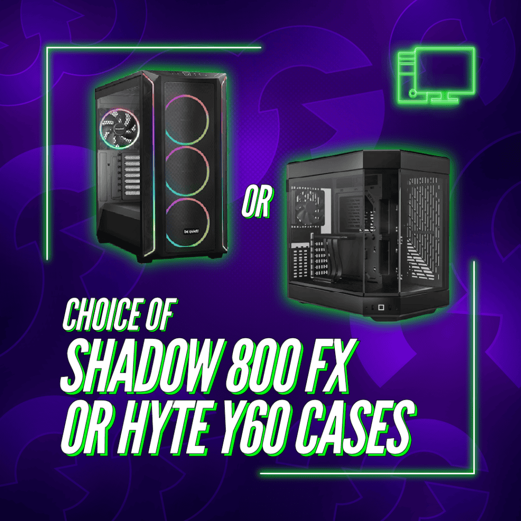 Choice of Cases: Shadow Base 800 FX OR Hyte Y60 #15