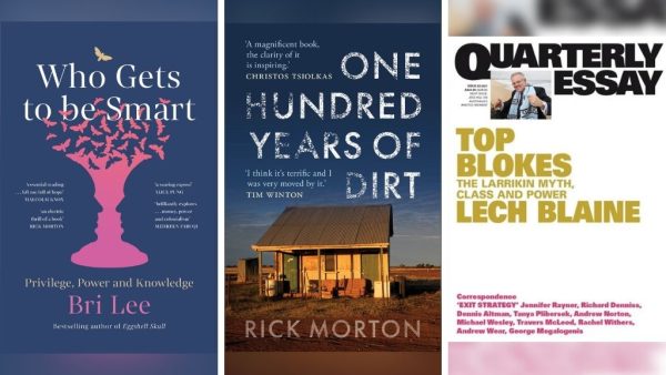 the book covers of Bri Lee's 'Who Gets to be Smart', Rick Morton's 'One Hudred Years of Dirt' and Lech Blaine's Quarterly Essay 'Top Blokes'.