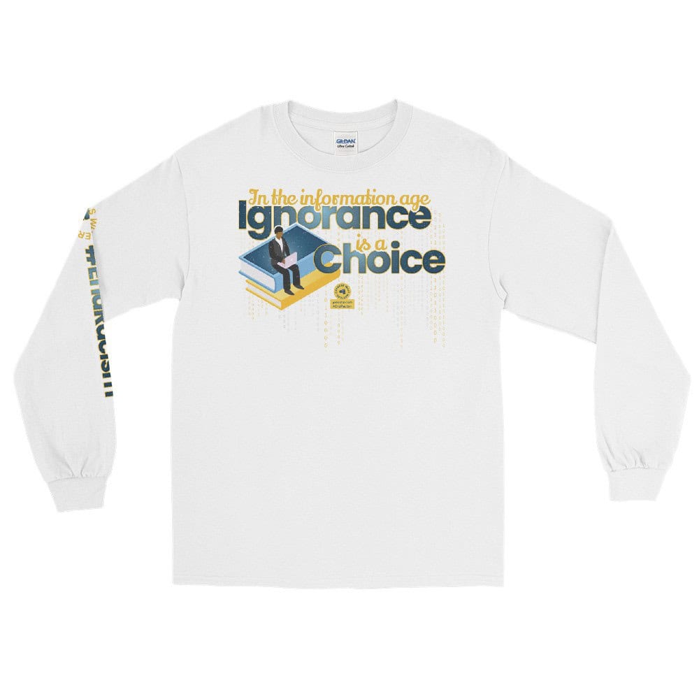 In the Information Age Ignorance is a Choice Unisex Long Sleeve T-Shirt