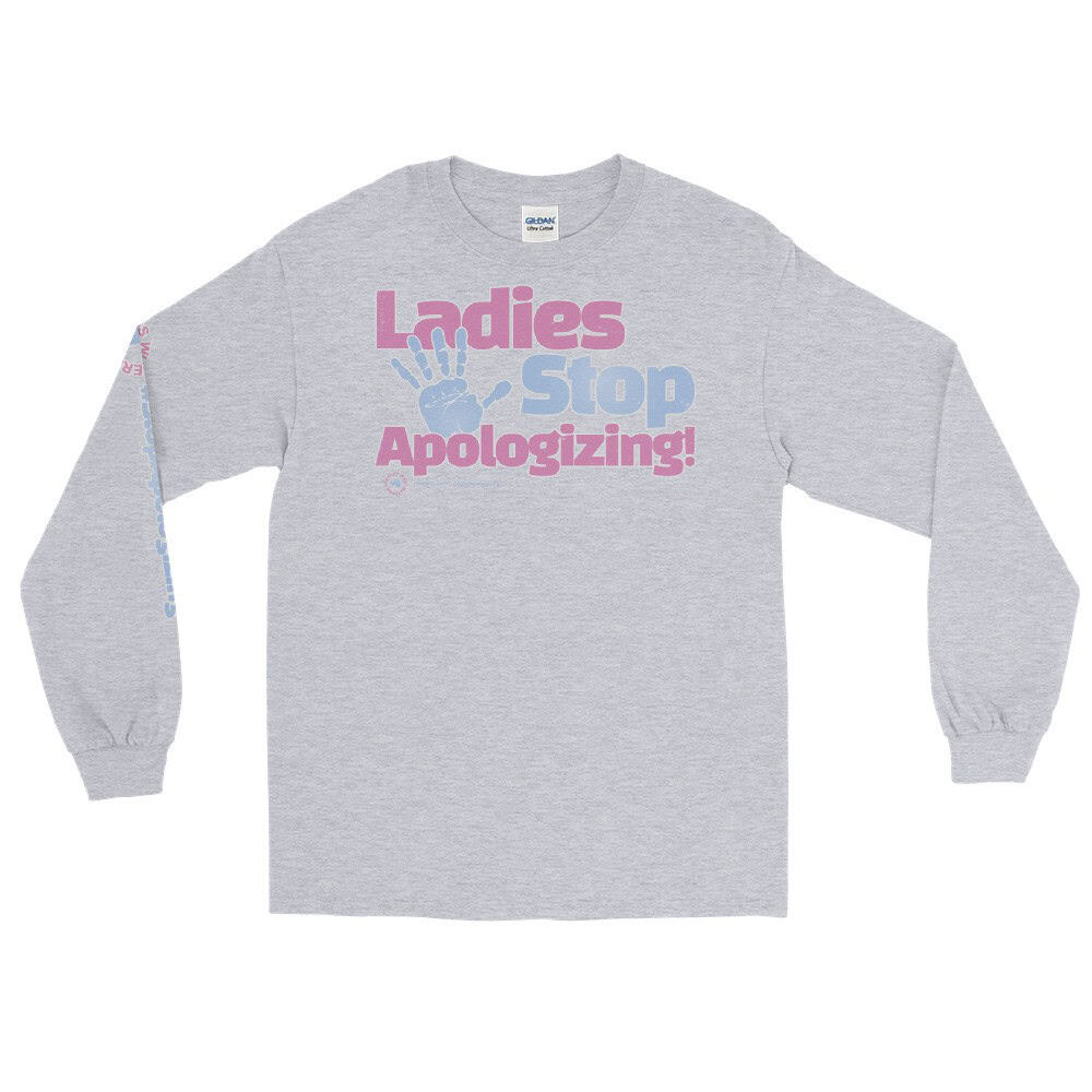 Ladies Stop Apologizing Unisex Long Sleeve T-Shirt