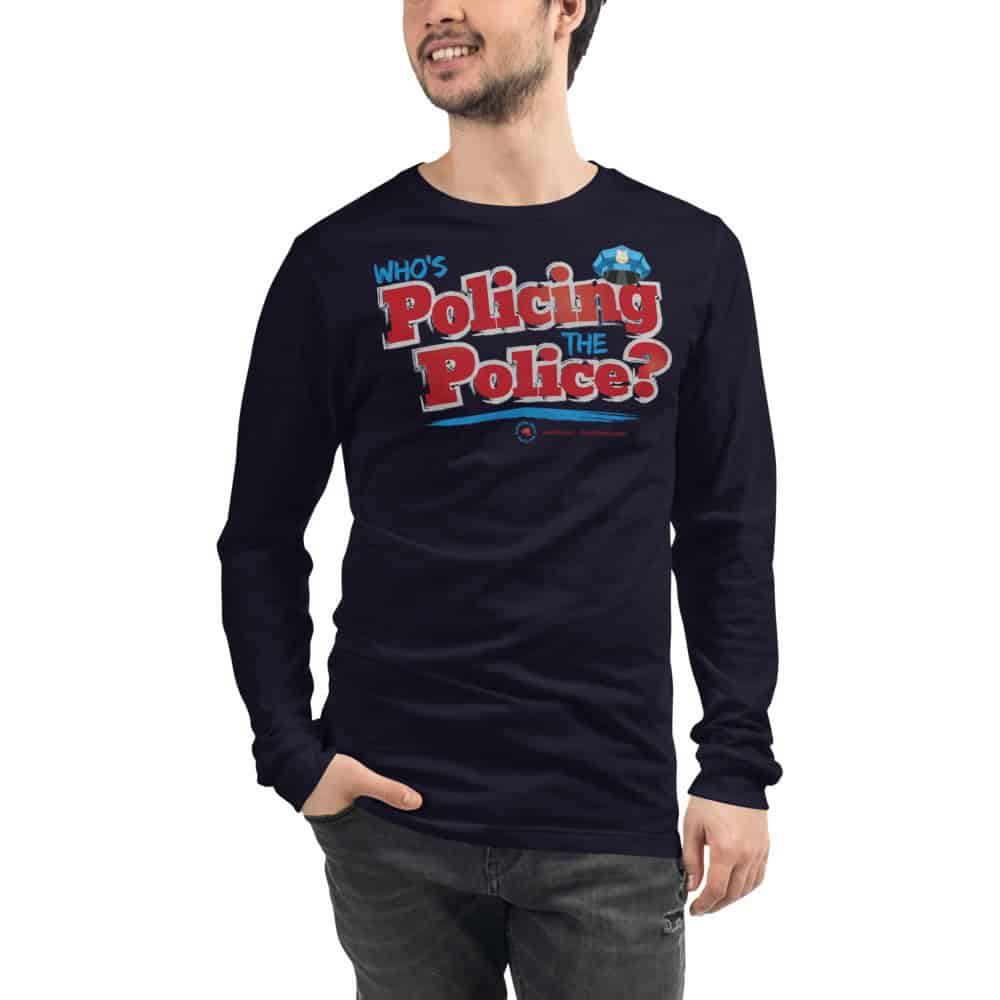 Who’s Policing The Police Unisex Long Sleeve T-Shirt