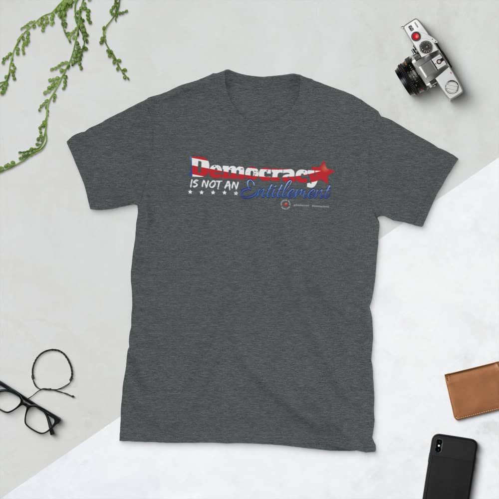 Democracy is not an Entitlement Unisex Short Sleeve T-Shirt