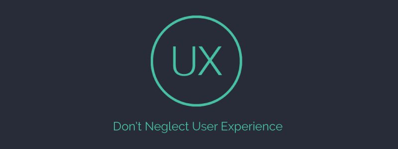 Don't Neglect User Experience
