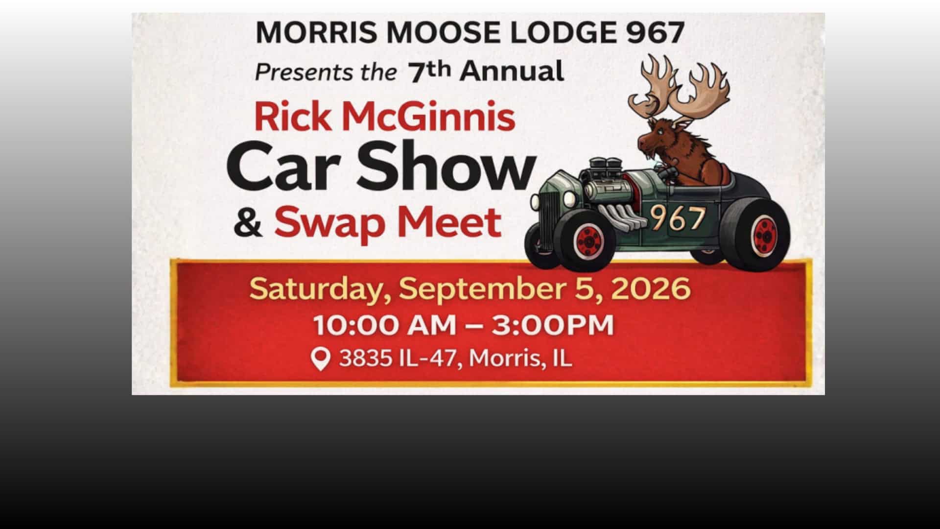 7th Annual Rick McGinnis Car Show & Swap Meet event at Morris Moose Lodge 967 in Morris, IL on September 5, 2026