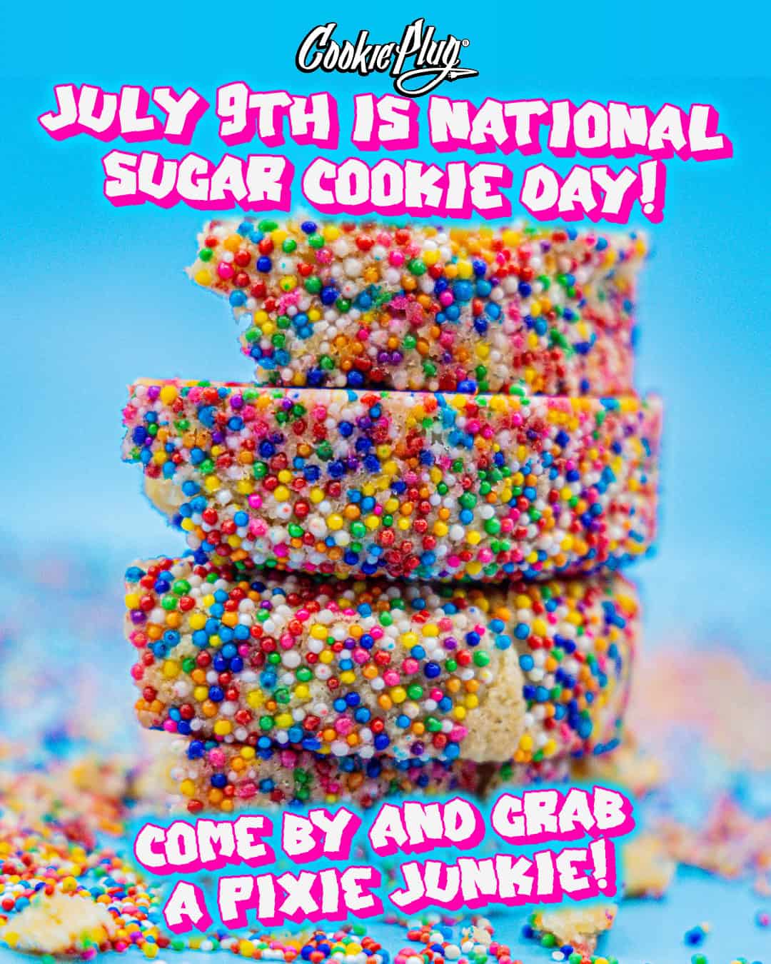 A digital graphic that says 'Cookie Plug - July 9th is National Sugar Cookie Day! Come by and grab a Pixie Junkie Cookie!' with a large stack of sugar cookies with lots of sprinkles all about.