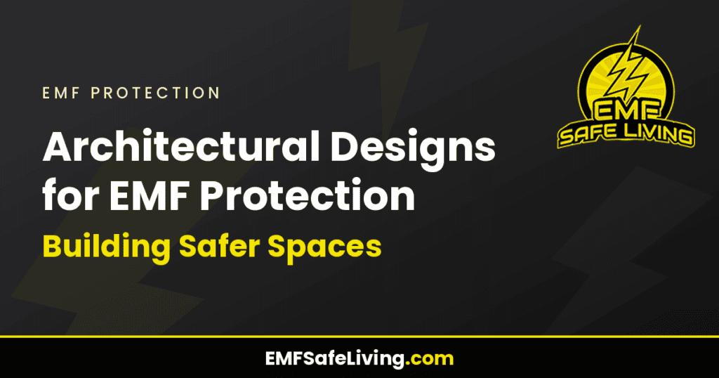 Architectural Designs for EMF Protection: Building Safer Spaces