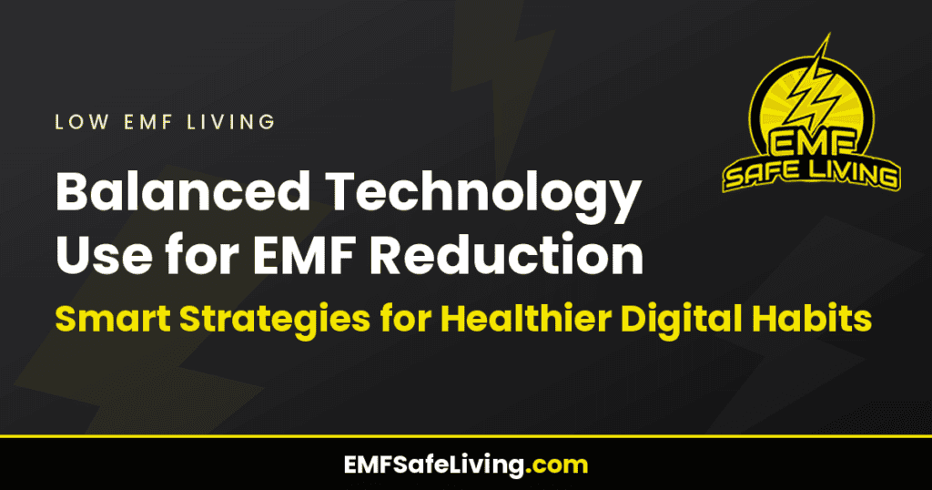 Balanced Technology Use for EMF Reduction: Smart Strategies for Healthier Digital Habits