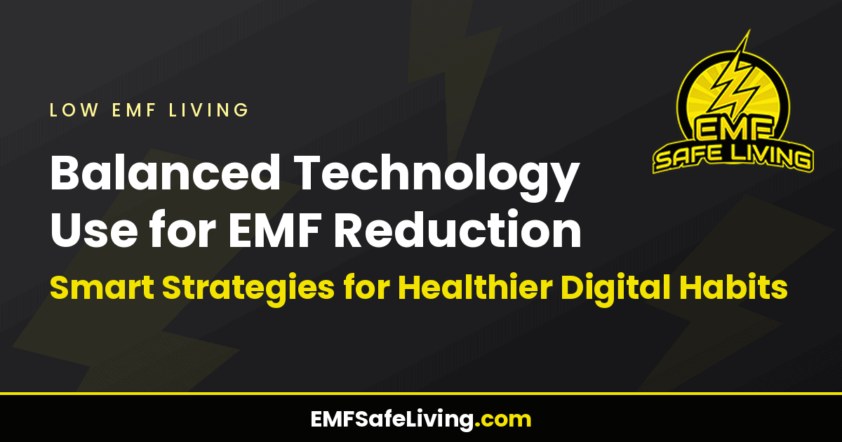 Read more about the article Balanced Technology Use for EMF Reduction: Smart Strategies for Healthier Digital Habits