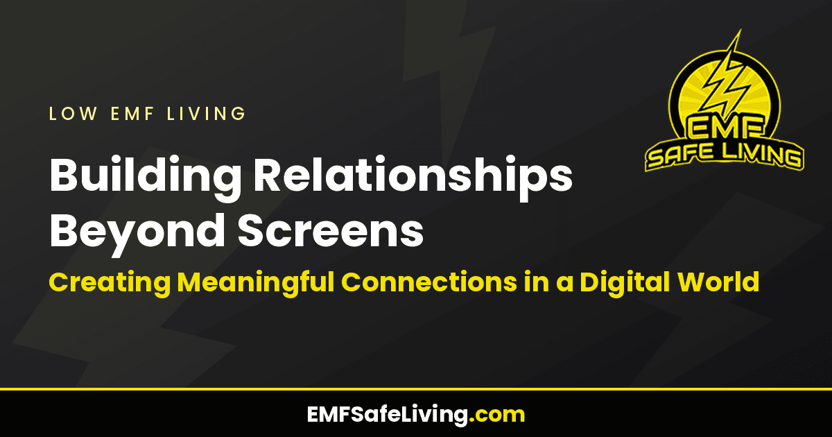 Read more about the article Building Relationships Beyond Screens: Creating Meaningful Connections in a Digital World