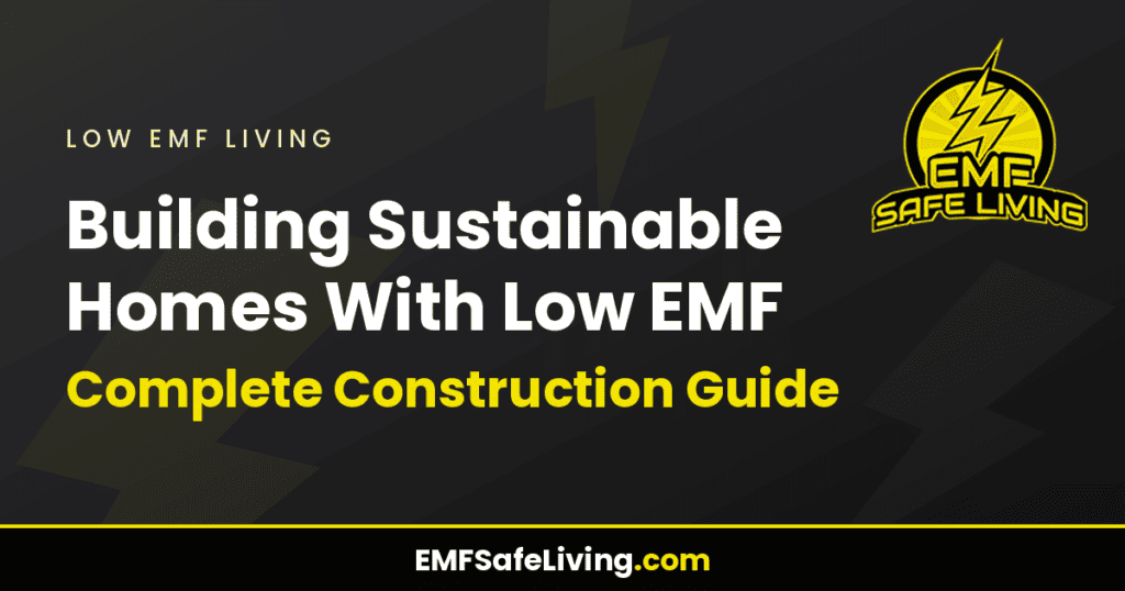 Building Sustainable Homes With Low EMF: Complete Construction Guide