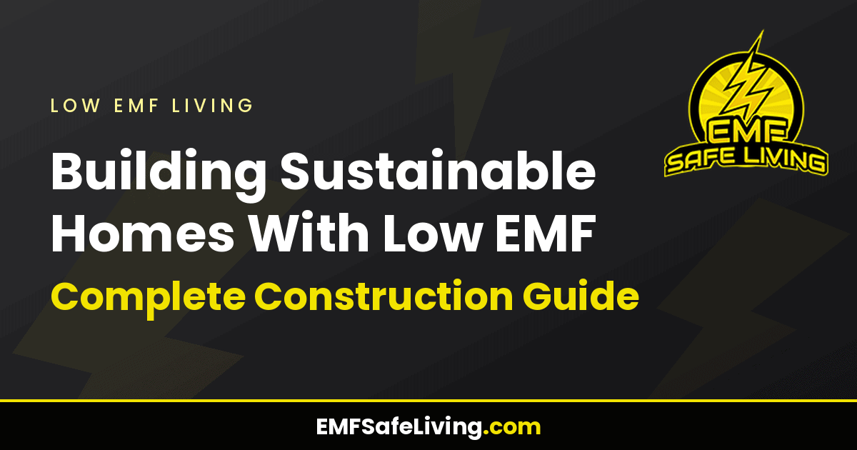 Read more about the article Building Sustainable Homes With Low EMF: Complete Construction Guide