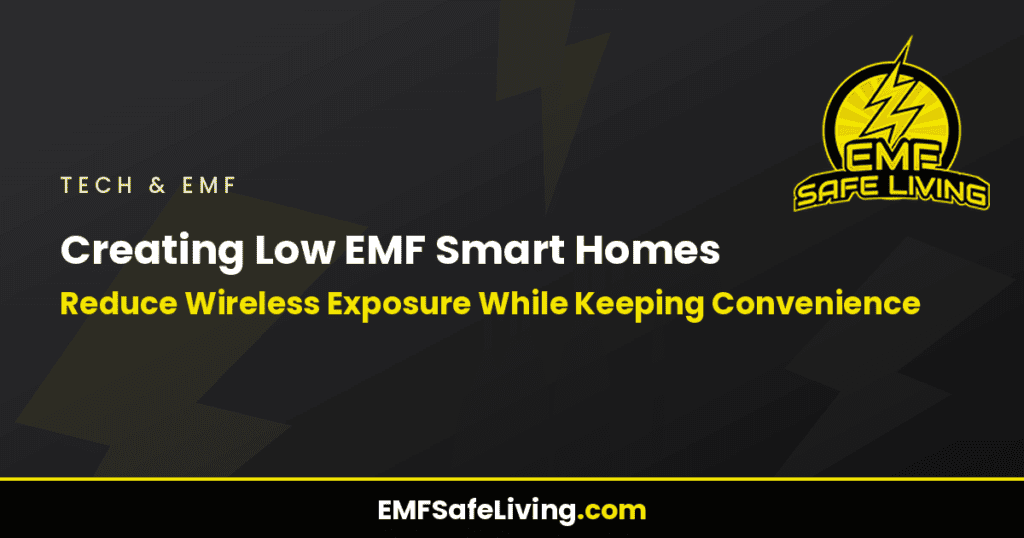 Creating Low EMF Smart Homes: Reduce Wireless Exposure While Keeping Convenience