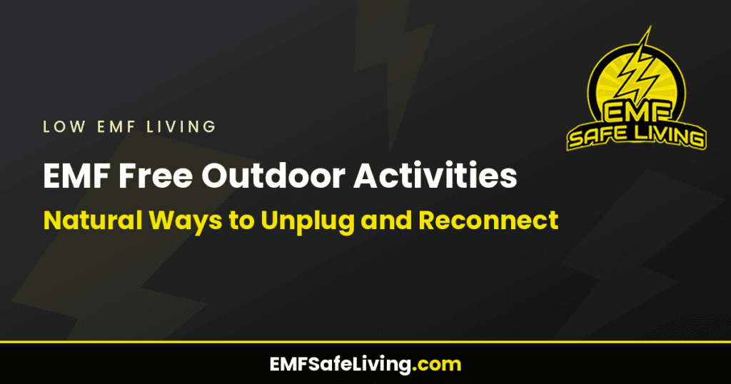 EMF Free Outdoor Activities: Natural Ways to Unplug and Reconnect