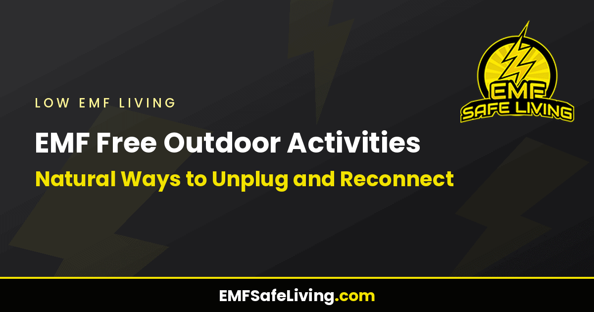 Read more about the article EMF Free Outdoor Activities: Natural Ways to Unplug and Reconnect
