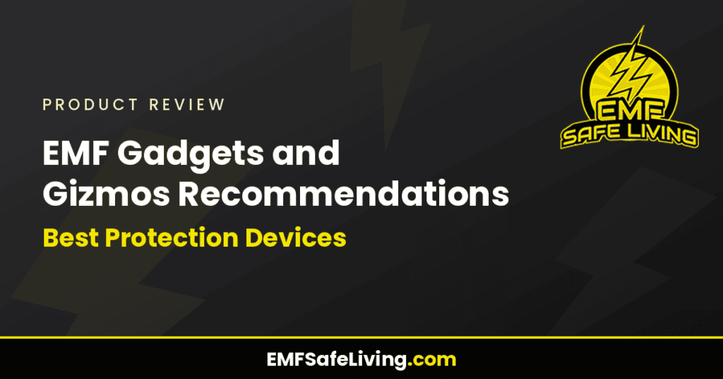 EMF Gadgets and Gizmos Recommendations: Best Protection Devices